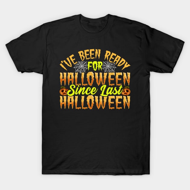 I've Been Ready For Halloween Since Last Halloween T-Shirt by E